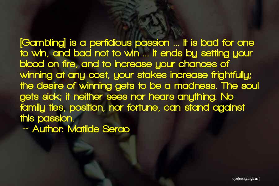 Matilde Serao Quotes: [gambling] Is A Perfidious Passion ... It Is Bad For One To Win, And Bad Not To Win ... It