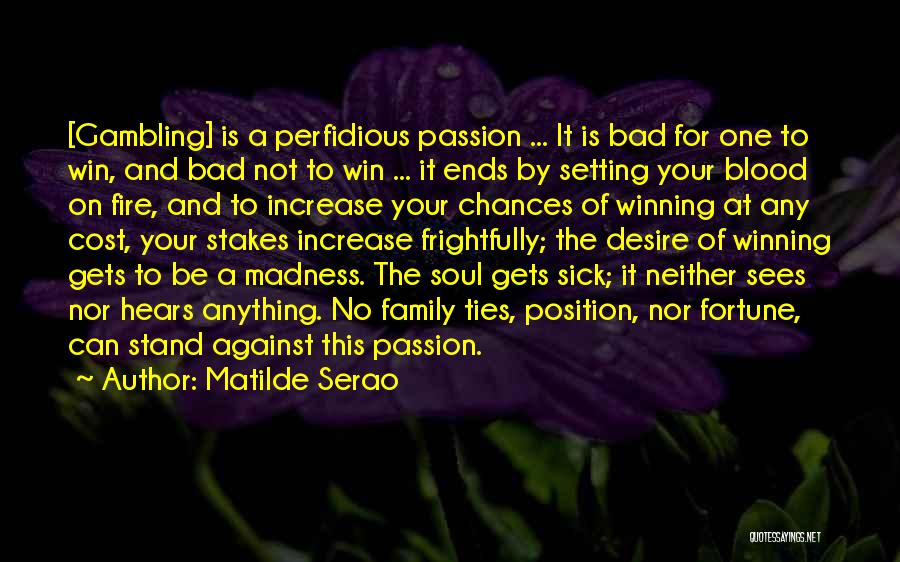 Matilde Serao Quotes: [gambling] Is A Perfidious Passion ... It Is Bad For One To Win, And Bad Not To Win ... It