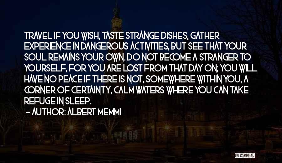Albert Memmi Quotes: Travel If You Wish, Taste Strange Dishes, Gather Experience In Dangerous Activities, But See That Your Soul Remains Your Own.