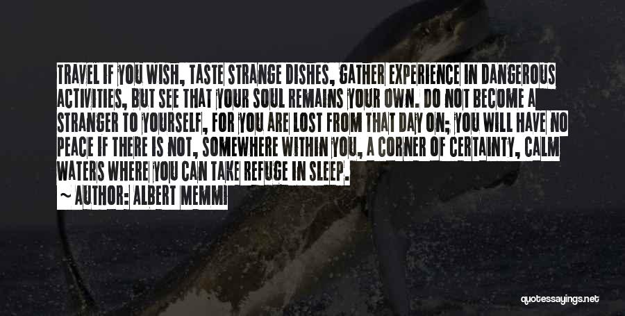 Albert Memmi Quotes: Travel If You Wish, Taste Strange Dishes, Gather Experience In Dangerous Activities, But See That Your Soul Remains Your Own.
