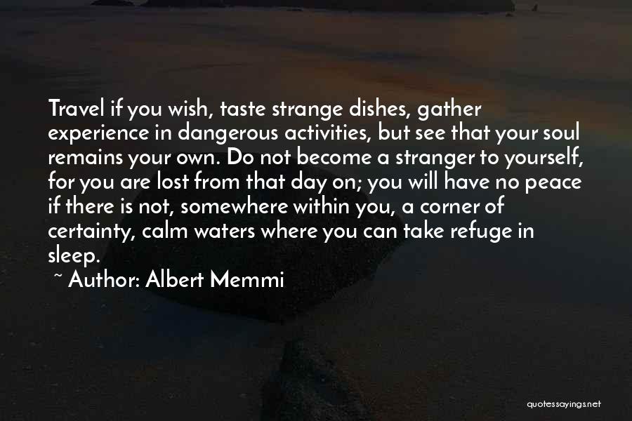 Albert Memmi Quotes: Travel If You Wish, Taste Strange Dishes, Gather Experience In Dangerous Activities, But See That Your Soul Remains Your Own.