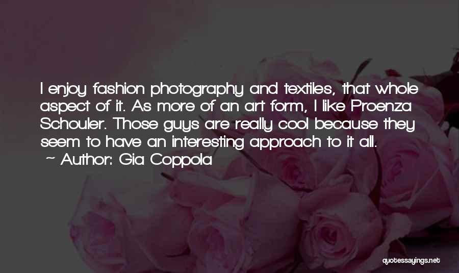 Gia Coppola Quotes: I Enjoy Fashion Photography And Textiles, That Whole Aspect Of It. As More Of An Art Form, I Like Proenza