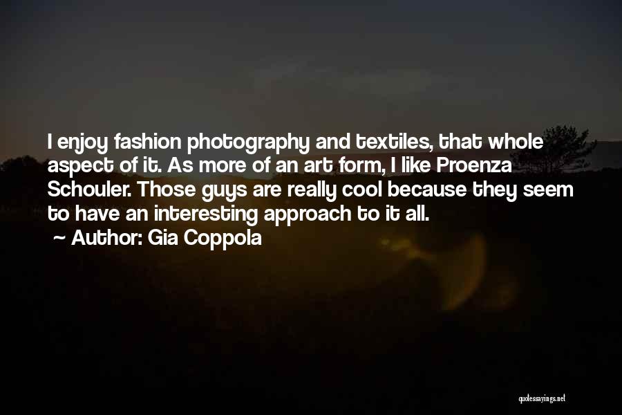 Gia Coppola Quotes: I Enjoy Fashion Photography And Textiles, That Whole Aspect Of It. As More Of An Art Form, I Like Proenza