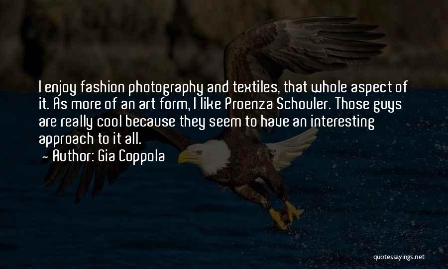 Gia Coppola Quotes: I Enjoy Fashion Photography And Textiles, That Whole Aspect Of It. As More Of An Art Form, I Like Proenza