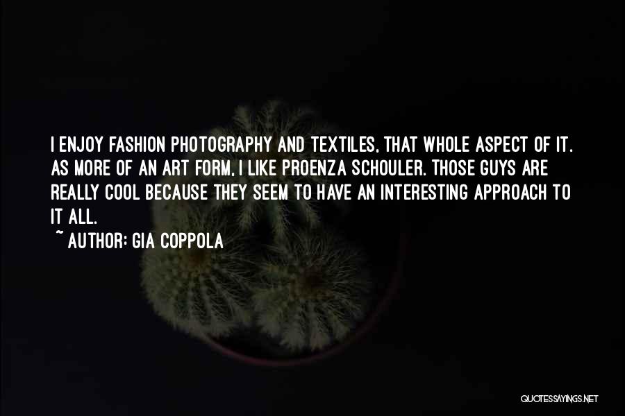 Gia Coppola Quotes: I Enjoy Fashion Photography And Textiles, That Whole Aspect Of It. As More Of An Art Form, I Like Proenza