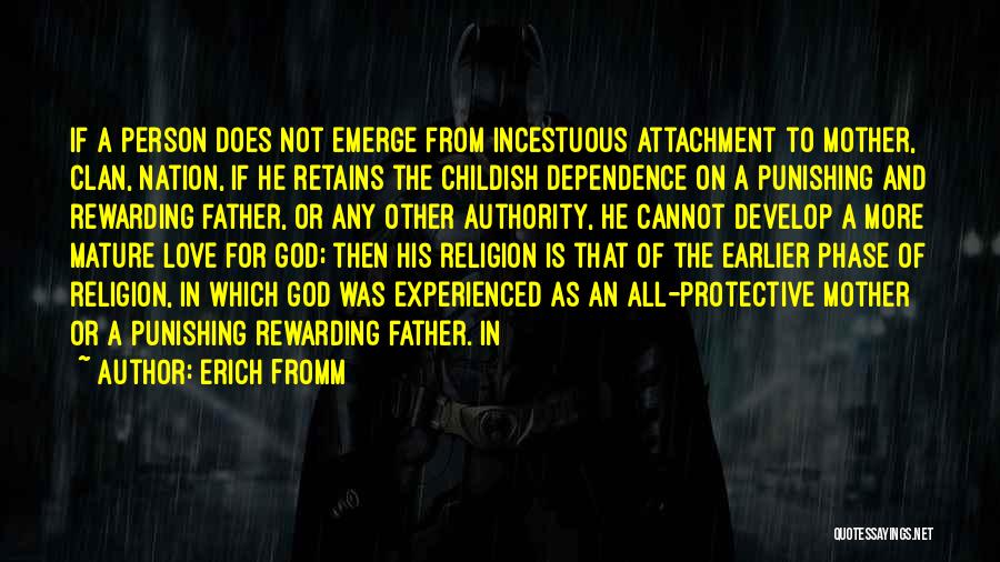 Erich Fromm Quotes: If A Person Does Not Emerge From Incestuous Attachment To Mother, Clan, Nation, If He Retains The Childish Dependence On