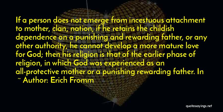 Erich Fromm Quotes: If A Person Does Not Emerge From Incestuous Attachment To Mother, Clan, Nation, If He Retains The Childish Dependence On