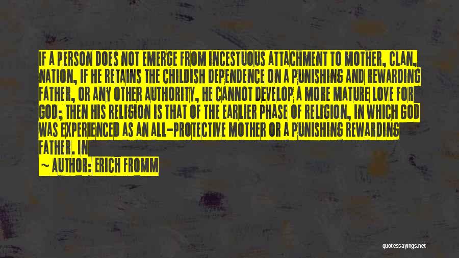 Erich Fromm Quotes: If A Person Does Not Emerge From Incestuous Attachment To Mother, Clan, Nation, If He Retains The Childish Dependence On