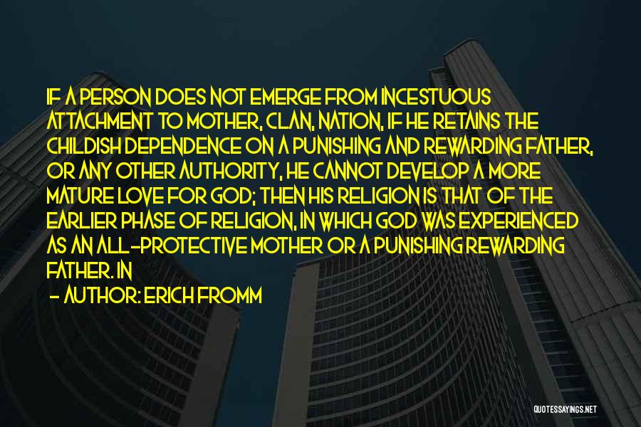 Erich Fromm Quotes: If A Person Does Not Emerge From Incestuous Attachment To Mother, Clan, Nation, If He Retains The Childish Dependence On