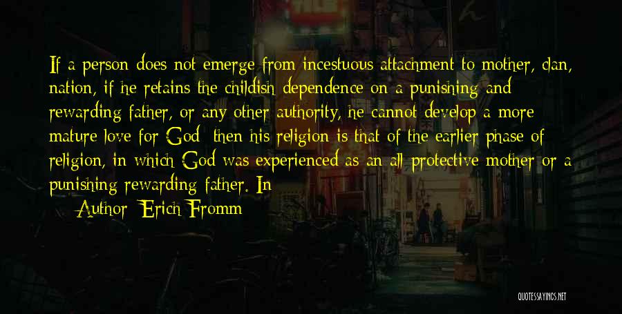 Erich Fromm Quotes: If A Person Does Not Emerge From Incestuous Attachment To Mother, Clan, Nation, If He Retains The Childish Dependence On