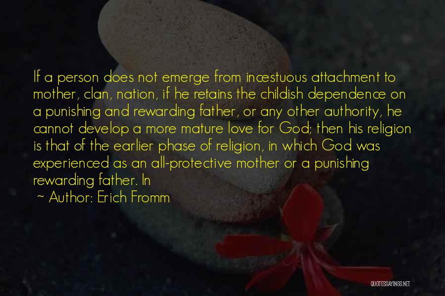 Erich Fromm Quotes: If A Person Does Not Emerge From Incestuous Attachment To Mother, Clan, Nation, If He Retains The Childish Dependence On