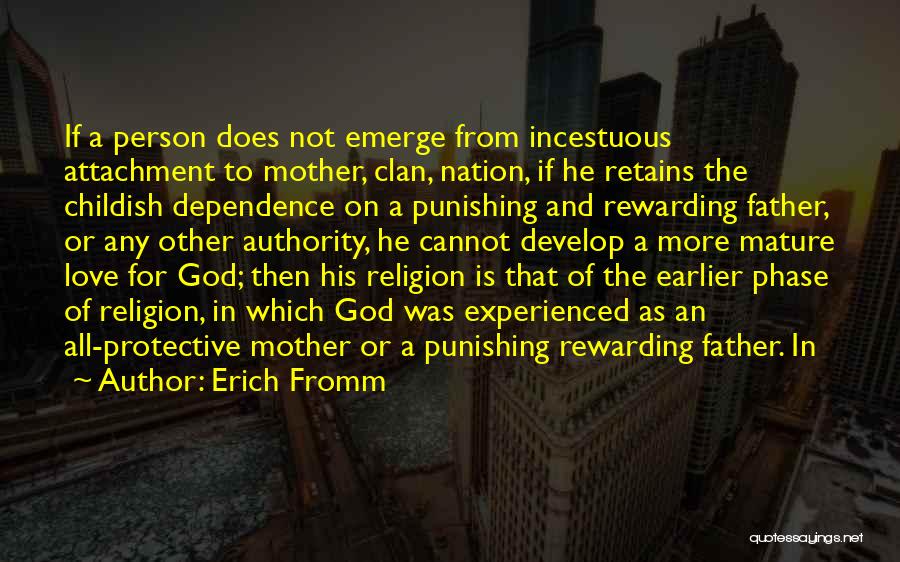 Erich Fromm Quotes: If A Person Does Not Emerge From Incestuous Attachment To Mother, Clan, Nation, If He Retains The Childish Dependence On