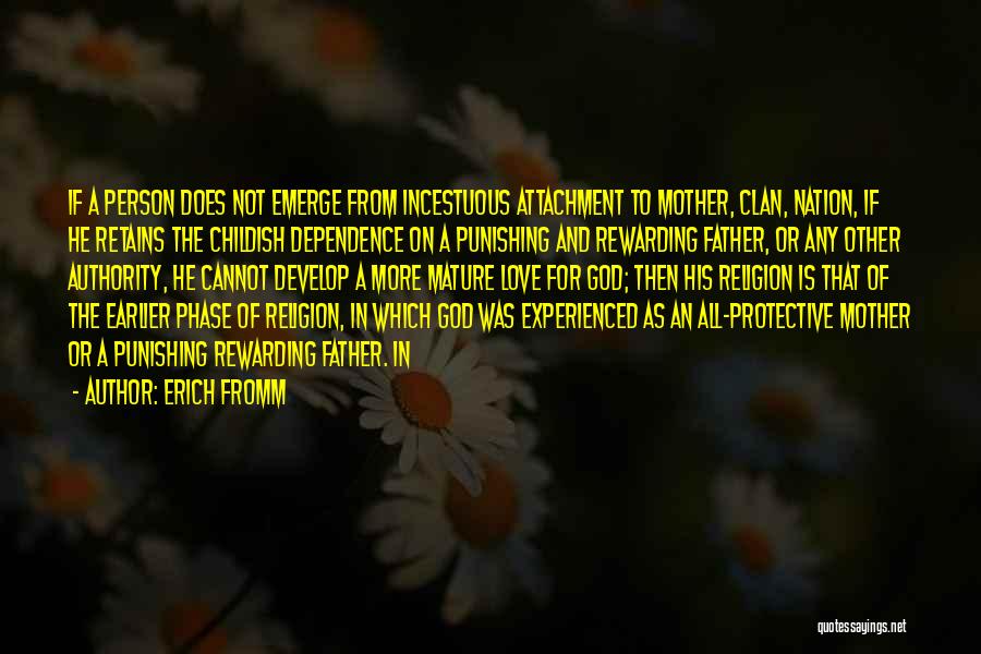 Erich Fromm Quotes: If A Person Does Not Emerge From Incestuous Attachment To Mother, Clan, Nation, If He Retains The Childish Dependence On