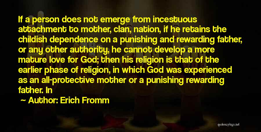 Erich Fromm Quotes: If A Person Does Not Emerge From Incestuous Attachment To Mother, Clan, Nation, If He Retains The Childish Dependence On