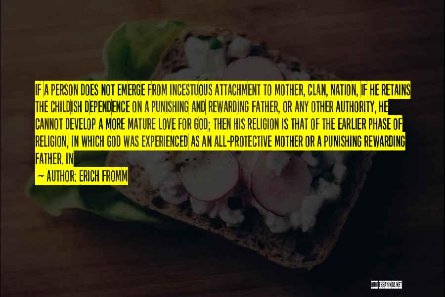 Erich Fromm Quotes: If A Person Does Not Emerge From Incestuous Attachment To Mother, Clan, Nation, If He Retains The Childish Dependence On