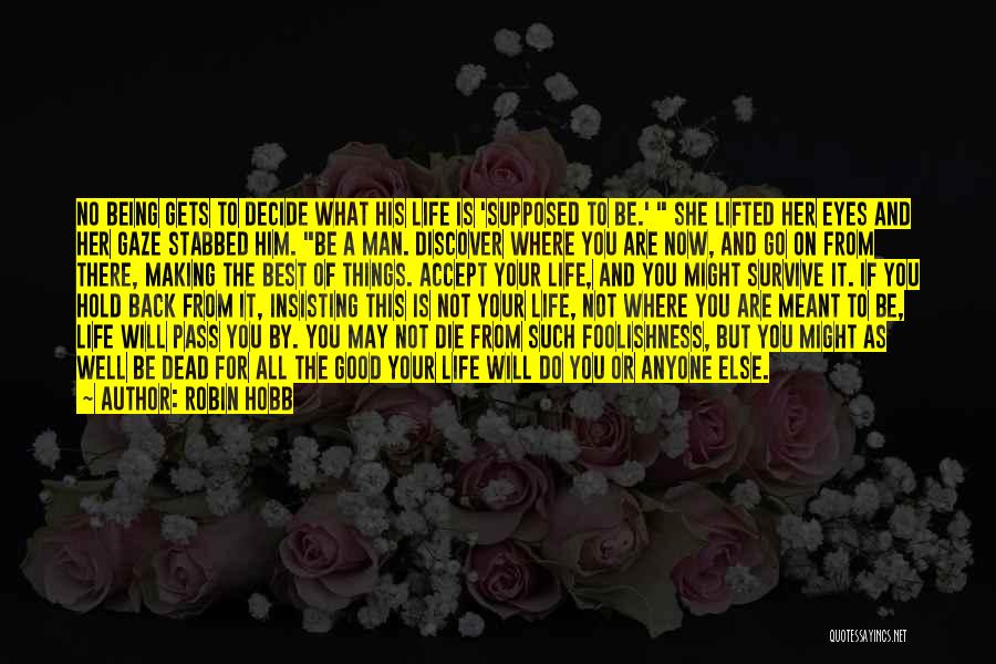 Robin Hobb Quotes: No Being Gets To Decide What His Life Is 'supposed To Be.' She Lifted Her Eyes And Her Gaze Stabbed