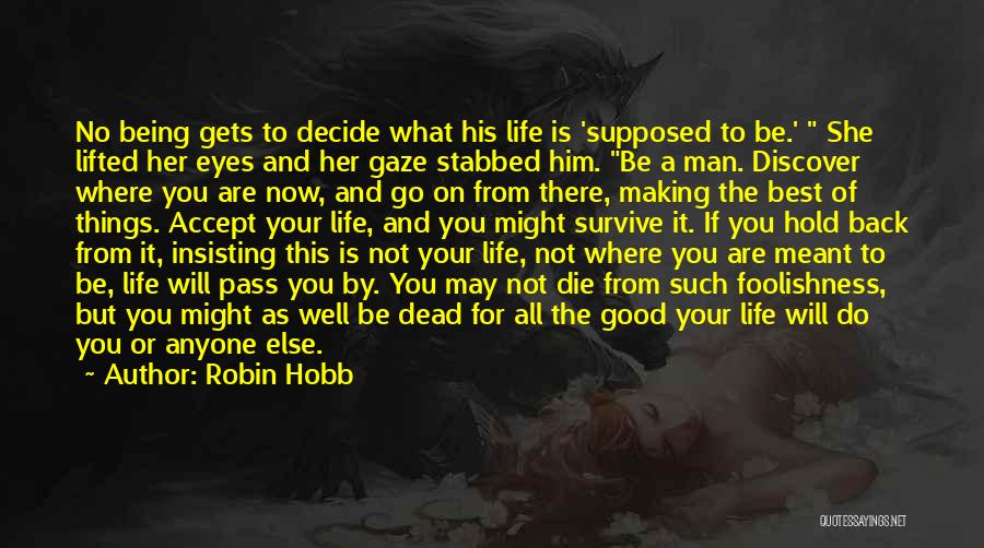 Robin Hobb Quotes: No Being Gets To Decide What His Life Is 'supposed To Be.' She Lifted Her Eyes And Her Gaze Stabbed