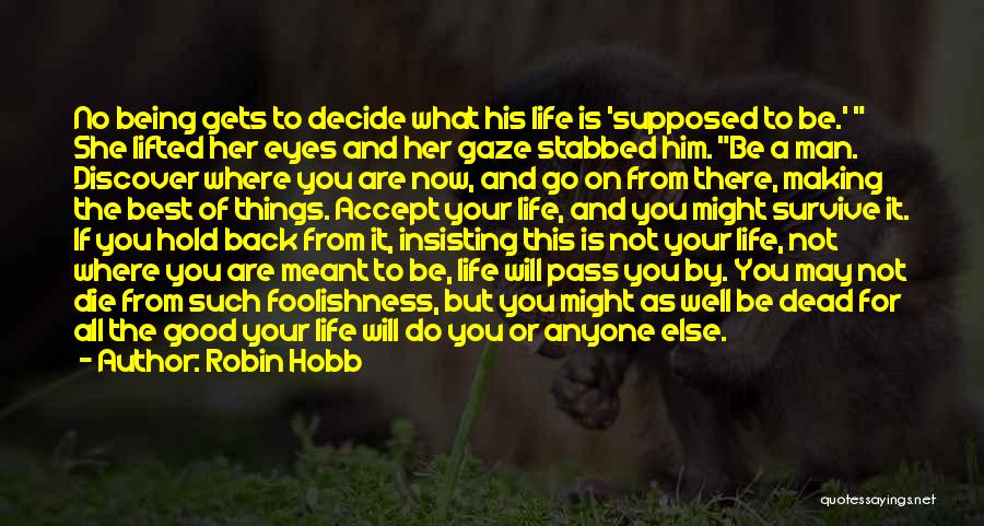 Robin Hobb Quotes: No Being Gets To Decide What His Life Is 'supposed To Be.' She Lifted Her Eyes And Her Gaze Stabbed