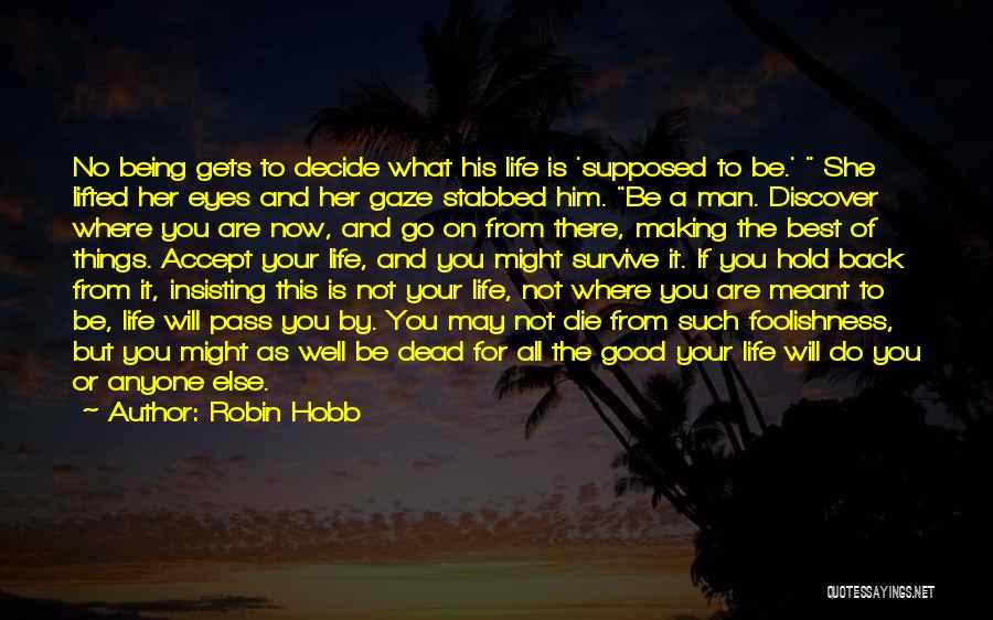 Robin Hobb Quotes: No Being Gets To Decide What His Life Is 'supposed To Be.' She Lifted Her Eyes And Her Gaze Stabbed