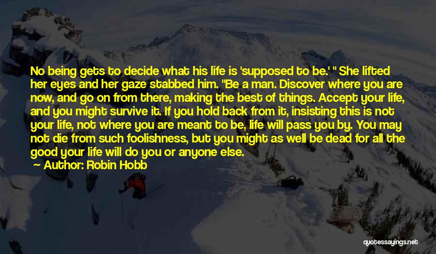 Robin Hobb Quotes: No Being Gets To Decide What His Life Is 'supposed To Be.' She Lifted Her Eyes And Her Gaze Stabbed