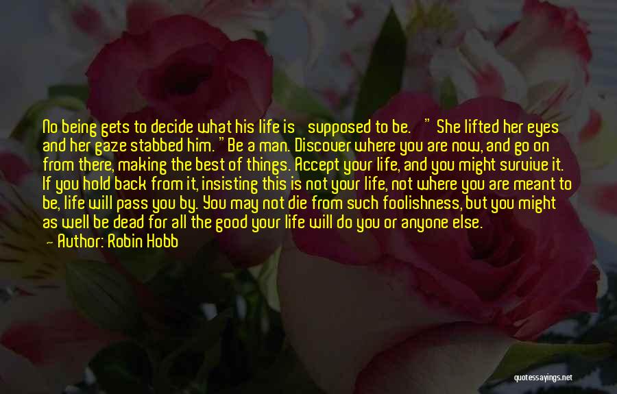 Robin Hobb Quotes: No Being Gets To Decide What His Life Is 'supposed To Be.' She Lifted Her Eyes And Her Gaze Stabbed