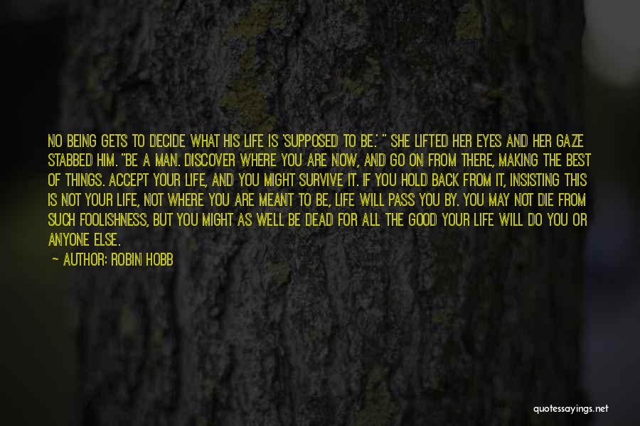 Robin Hobb Quotes: No Being Gets To Decide What His Life Is 'supposed To Be.' She Lifted Her Eyes And Her Gaze Stabbed