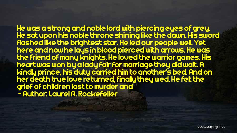 Laurel A. Rockefeller Quotes: He Was A Strong And Noble Lord With Piercing Eyes Of Grey. He Sat Upon His Noble Throne Shining Like