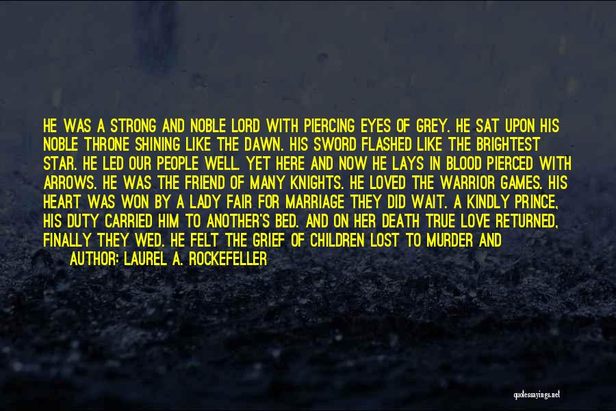 Laurel A. Rockefeller Quotes: He Was A Strong And Noble Lord With Piercing Eyes Of Grey. He Sat Upon His Noble Throne Shining Like