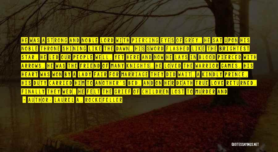 Laurel A. Rockefeller Quotes: He Was A Strong And Noble Lord With Piercing Eyes Of Grey. He Sat Upon His Noble Throne Shining Like