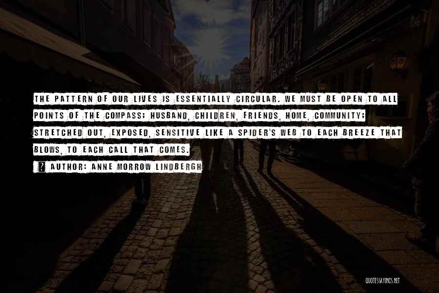 Anne Morrow Lindbergh Quotes: The Pattern Of Our Lives Is Essentially Circular. We Must Be Open To All Points Of The Compass; Husband, Children,