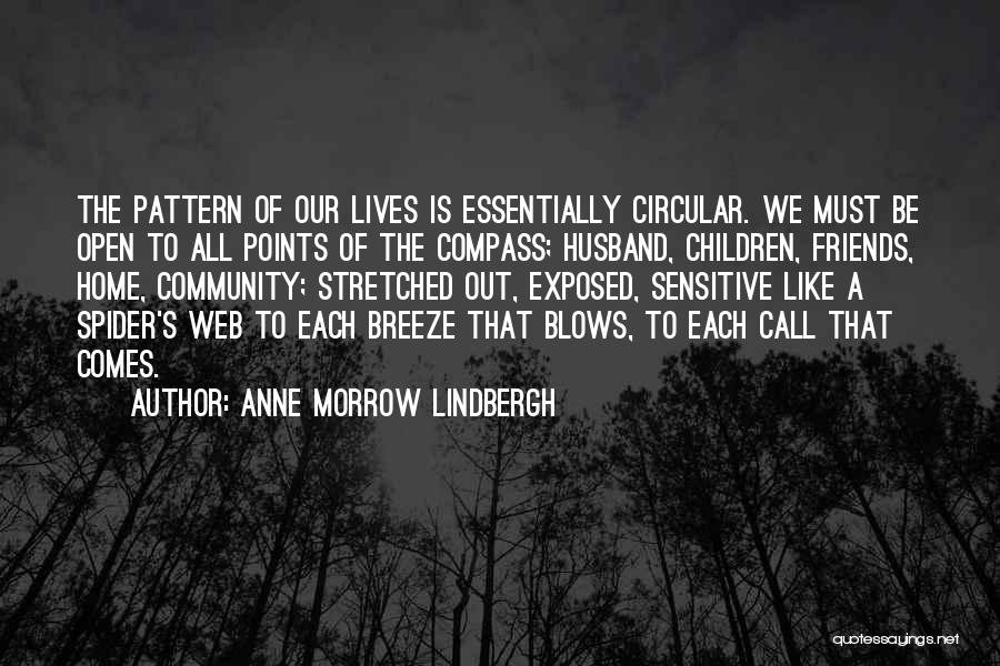 Anne Morrow Lindbergh Quotes: The Pattern Of Our Lives Is Essentially Circular. We Must Be Open To All Points Of The Compass; Husband, Children,