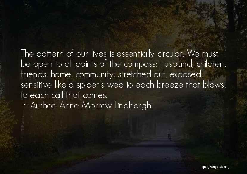 Anne Morrow Lindbergh Quotes: The Pattern Of Our Lives Is Essentially Circular. We Must Be Open To All Points Of The Compass; Husband, Children,