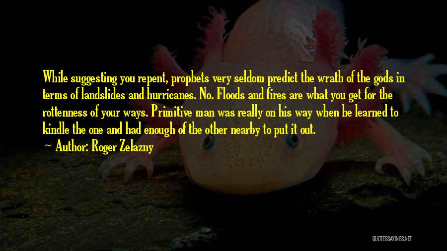 Roger Zelazny Quotes: While Suggesting You Repent, Prophets Very Seldom Predict The Wrath Of The Gods In Terms Of Landslides And Hurricanes. No.