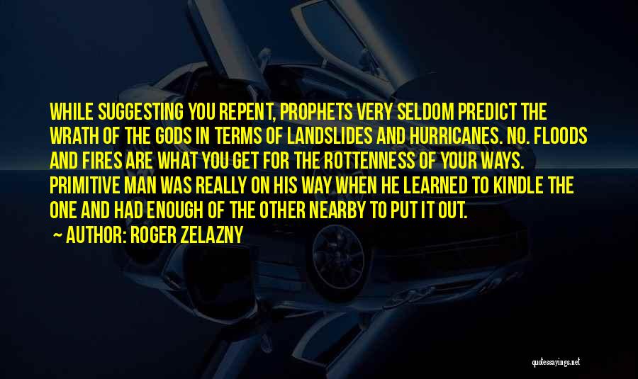 Roger Zelazny Quotes: While Suggesting You Repent, Prophets Very Seldom Predict The Wrath Of The Gods In Terms Of Landslides And Hurricanes. No.