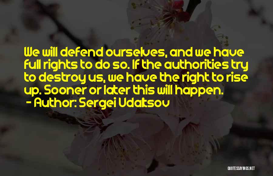 Sergei Udaltsov Quotes: We Will Defend Ourselves, And We Have Full Rights To Do So. If The Authorities Try To Destroy Us, We
