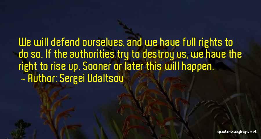 Sergei Udaltsov Quotes: We Will Defend Ourselves, And We Have Full Rights To Do So. If The Authorities Try To Destroy Us, We