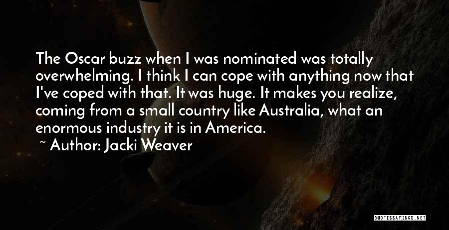 Jacki Weaver Quotes: The Oscar Buzz When I Was Nominated Was Totally Overwhelming. I Think I Can Cope With Anything Now That I've