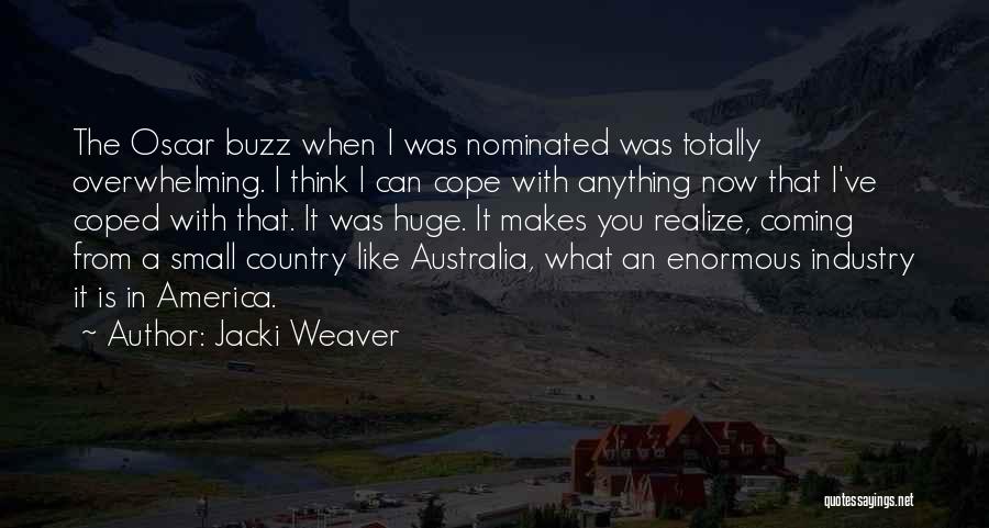 Jacki Weaver Quotes: The Oscar Buzz When I Was Nominated Was Totally Overwhelming. I Think I Can Cope With Anything Now That I've