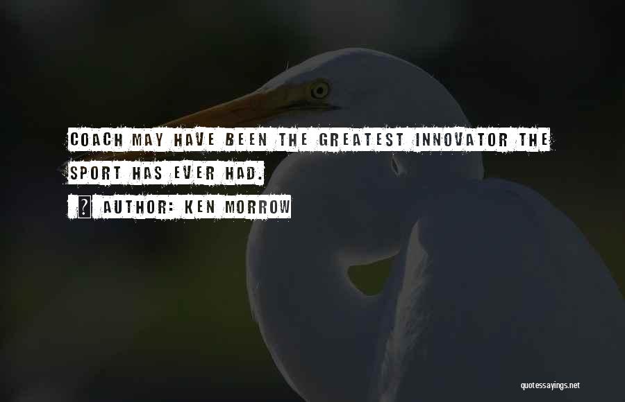 Ken Morrow Quotes: Coach May Have Been The Greatest Innovator The Sport Has Ever Had.