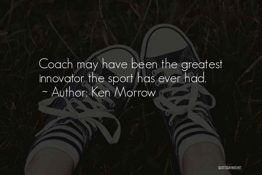 Ken Morrow Quotes: Coach May Have Been The Greatest Innovator The Sport Has Ever Had.