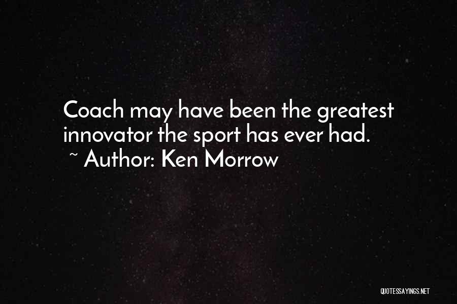 Ken Morrow Quotes: Coach May Have Been The Greatest Innovator The Sport Has Ever Had.