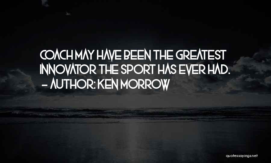 Ken Morrow Quotes: Coach May Have Been The Greatest Innovator The Sport Has Ever Had.