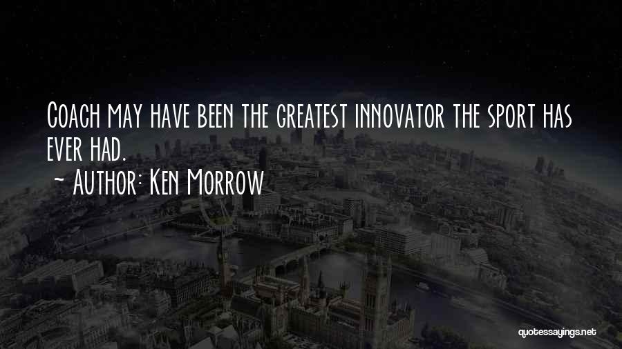 Ken Morrow Quotes: Coach May Have Been The Greatest Innovator The Sport Has Ever Had.