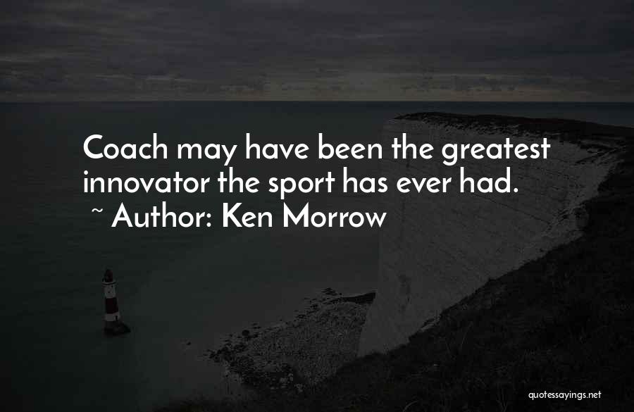 Ken Morrow Quotes: Coach May Have Been The Greatest Innovator The Sport Has Ever Had.