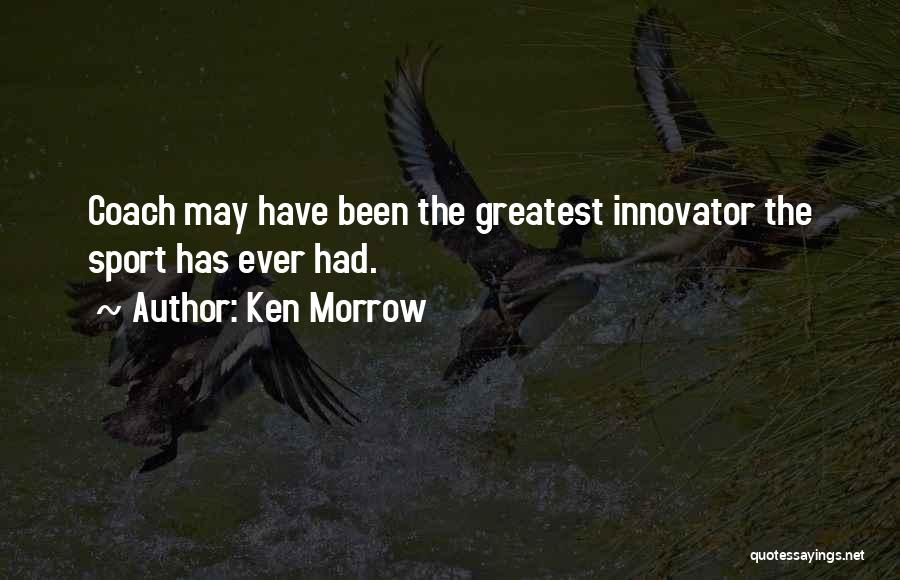 Ken Morrow Quotes: Coach May Have Been The Greatest Innovator The Sport Has Ever Had.