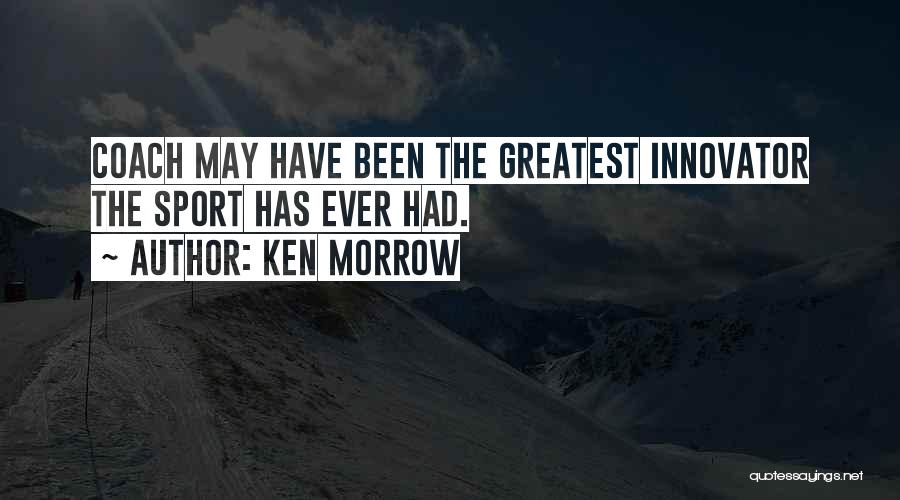 Ken Morrow Quotes: Coach May Have Been The Greatest Innovator The Sport Has Ever Had.