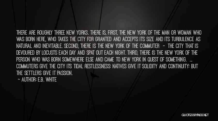 E.B. White Quotes: There Are Roughly Three New Yorks. There Is, First, The New York Of The Man Or Woman Who Was Born