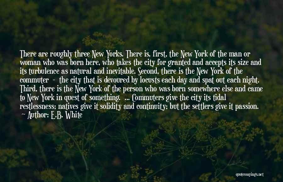 E.B. White Quotes: There Are Roughly Three New Yorks. There Is, First, The New York Of The Man Or Woman Who Was Born