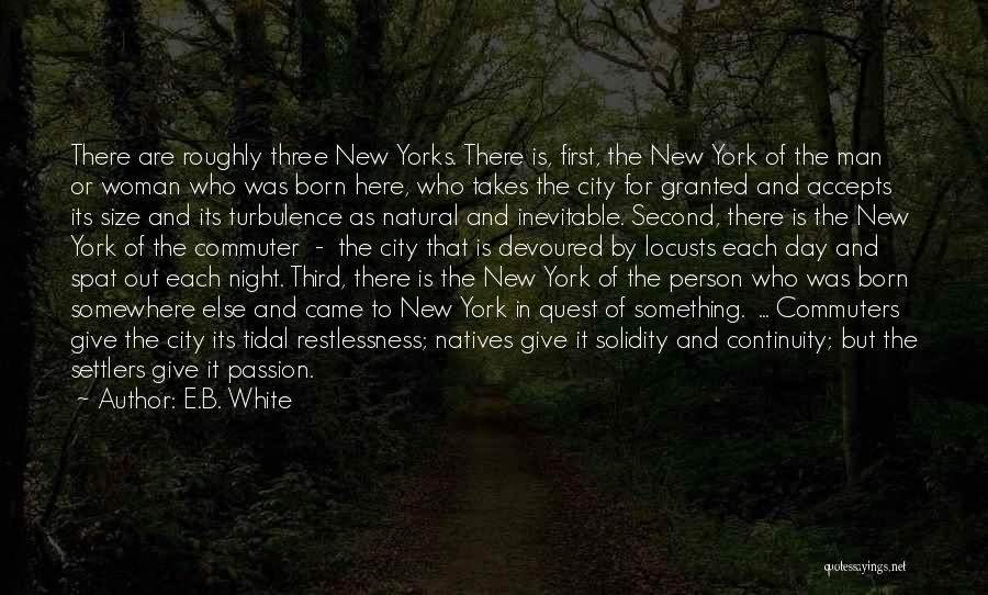 E.B. White Quotes: There Are Roughly Three New Yorks. There Is, First, The New York Of The Man Or Woman Who Was Born