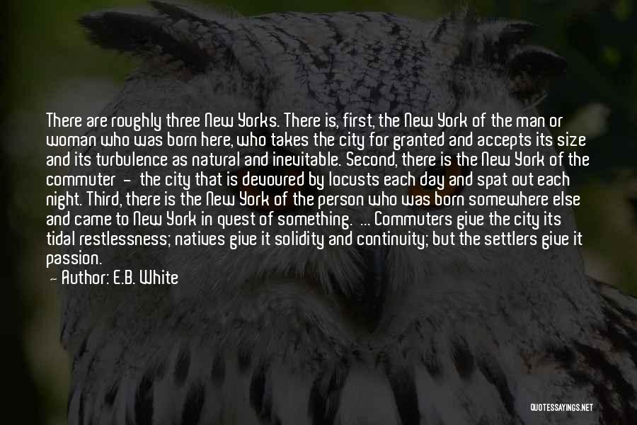 E.B. White Quotes: There Are Roughly Three New Yorks. There Is, First, The New York Of The Man Or Woman Who Was Born